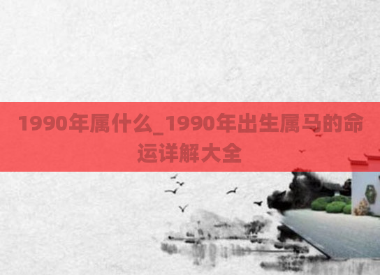 1990年属什么_1990年出生属马的命运详解大全