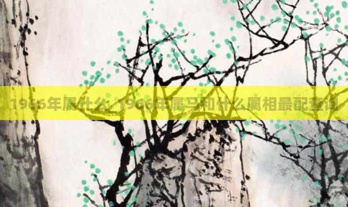 1966年属什么_1966年属马和什么属相最配查询