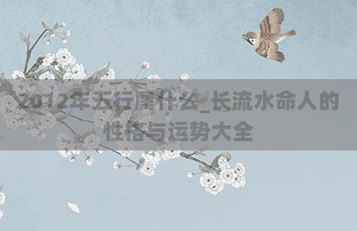 2012年五行属什么_长流水命人的性格与运势大全