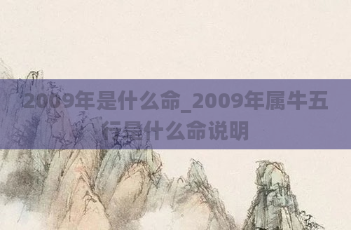 2009年是什么命_2009年属牛五行是什么命说明