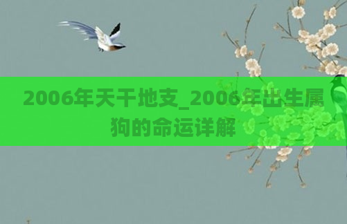 2006年天干地支_2006年出生属狗的命运详解