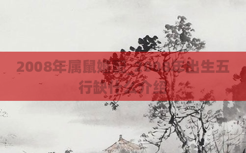 2008年属鼠婚配_2008年出生五行缺什么介绍