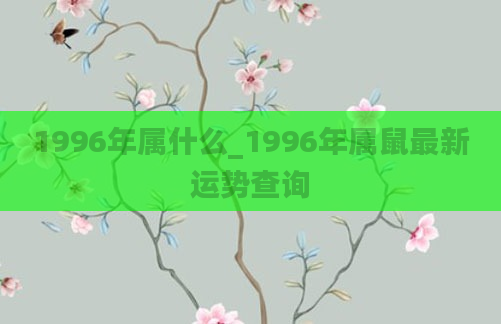 1996年属什么_1996年属鼠最新运势查询