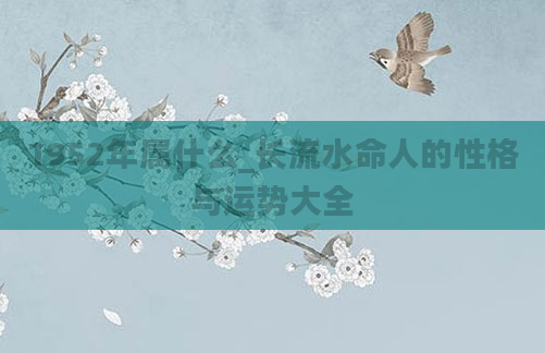 1952年属什么_长流水命人的性格与运势大全