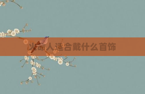 火命人适合戴什么首饰