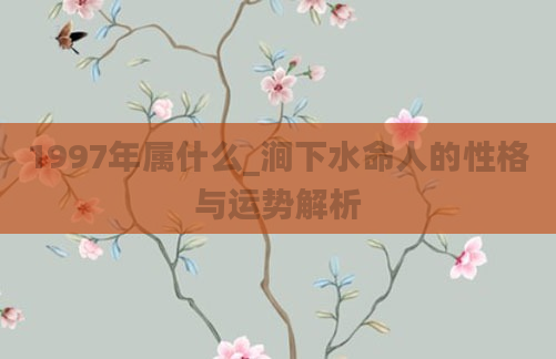 1997年属什么_涧下水命人的性格与运势解析