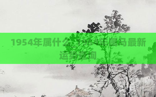 1954年属什么_1954年属马最新运势查询