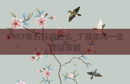 1957年五行属什么_丁酉年鸡一生命运详解