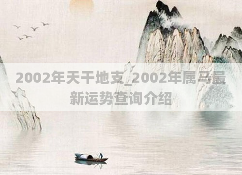 2002年天干地支_2002年属马最新运势查询介绍