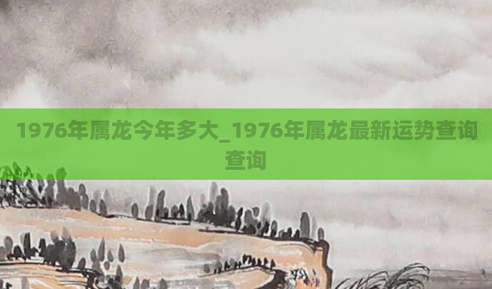 1976年属龙今年多大_1976年属龙最新运势查询查询