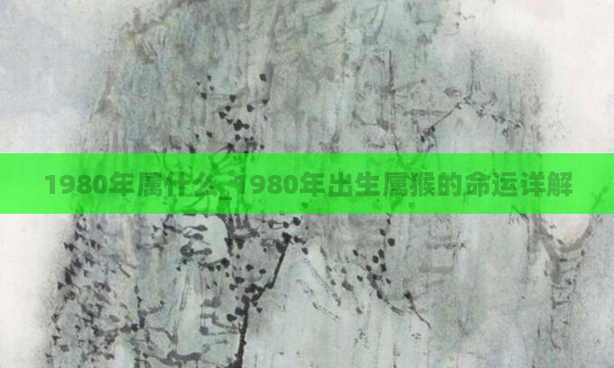 1980年属什么_1980年出生属猴的命运详解