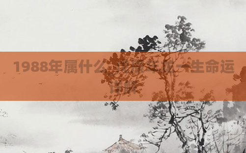 1988年属什么_戊辰年龙一生命运详解