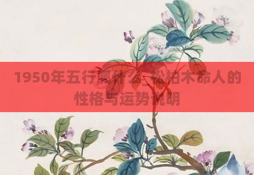 1950年五行属什么_松柏木命人的性格与运势说明