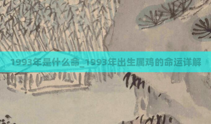 1993年是什么命_1993年出生属鸡的命运详解