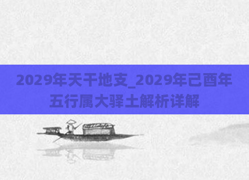 2029年天干地支_2029年己酉年五行属大驿土解析详解