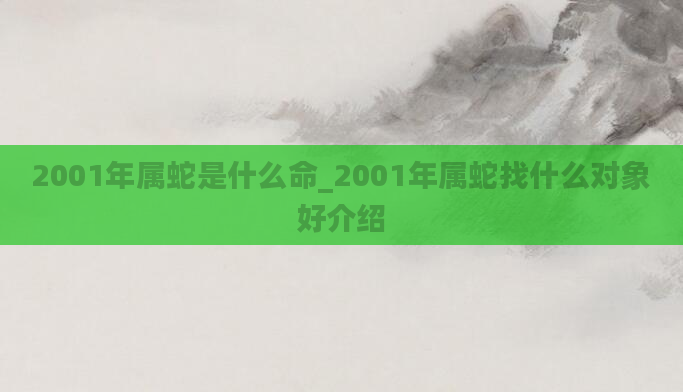 2001年属蛇是什么命_2001年属蛇找什么对象好介绍