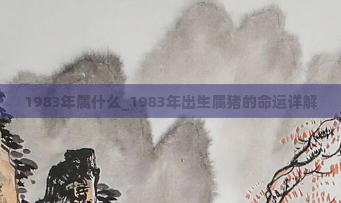1983年属什么_1983年出生属猪的命运详解