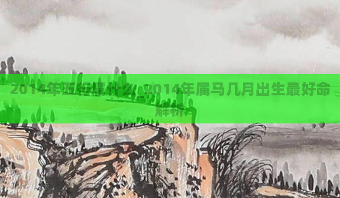 2014年五行属什么_2014年属马几月出生最好命解析