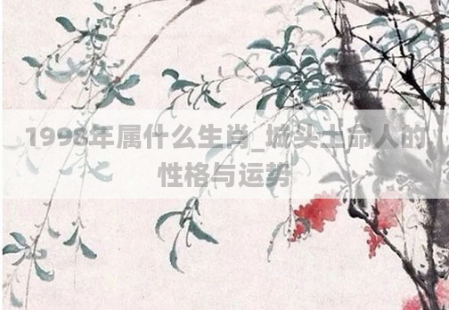 1998年属什么生肖_城头土命人的性格与运势