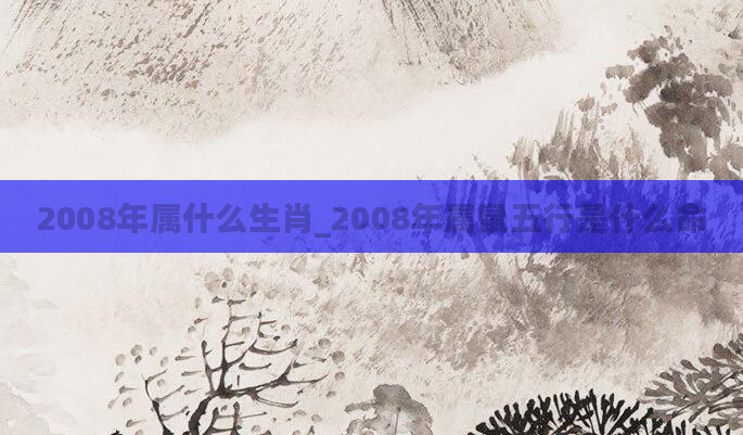 2008年属什么生肖_2008年属鼠五行是什么命