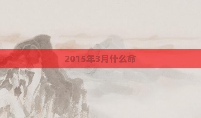 2015年3月什么命
