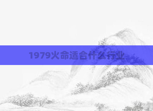 1979火命适合什么行业