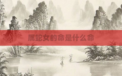 属蛇女的命是什么命