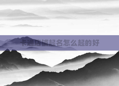 卡通店铺起名怎么起的好