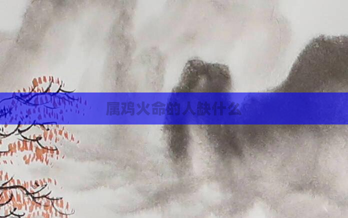 属鸡火命的人缺什么