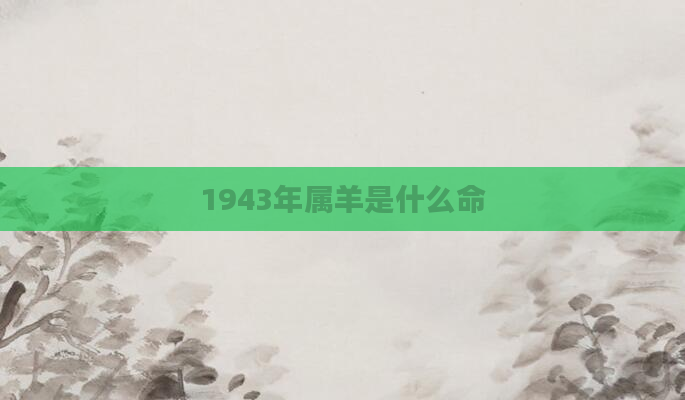 1943年属羊是什么命