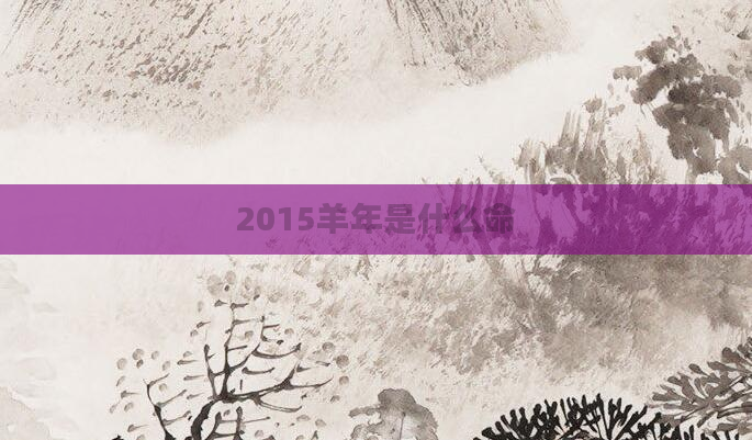 2015羊年是什么命