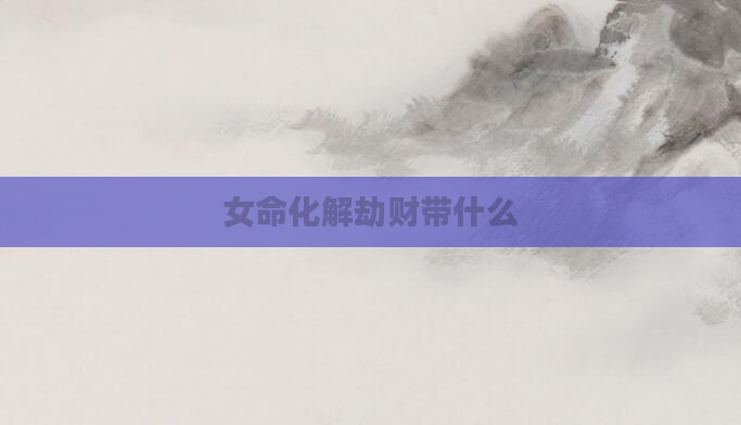 女命化解劫财带什么