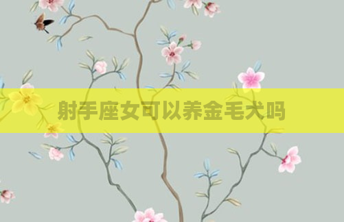 射手座女可以养金毛犬吗