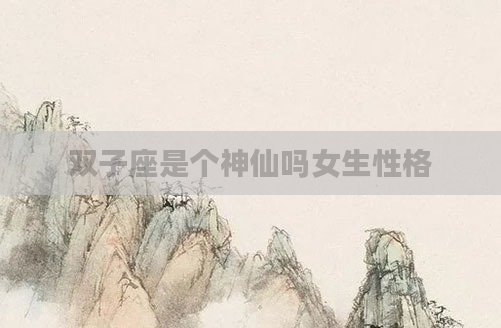 双子座是个神仙吗女生性格
