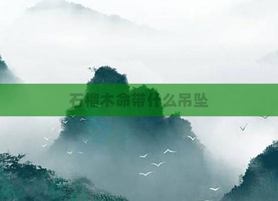 石榴木命带什么吊坠