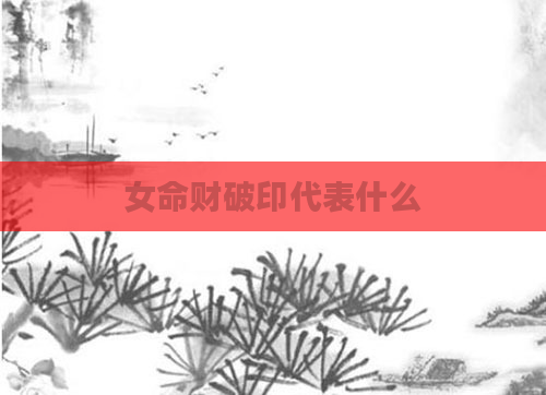 女命财破印代表什么