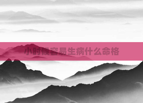小时候容易生病什么命格