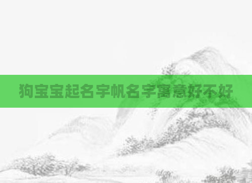 狗宝宝起名宇帆名字寓意好不好