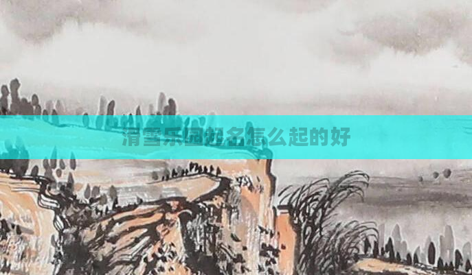 滑雪乐园起名怎么起的好