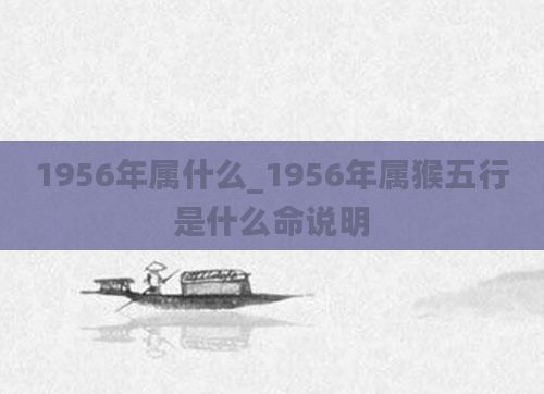 1956年属什么_1956年属猴五行是什么命说明