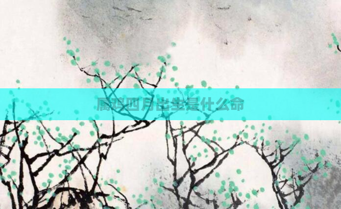 属鸡四月出生是什么命