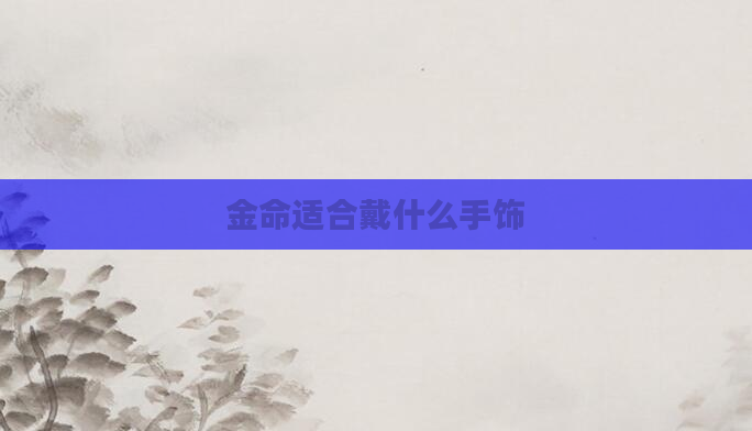 金命适合戴什么手饰